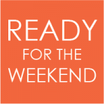 Ready for the Weekend: May 3-5th Ready for the Weekend: May 3-5th